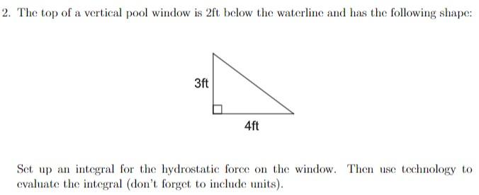 2 The Top Of A Vertical Pool Window Is 2ft Below The Waterline And Has The Following Shape 3ft 4ft Set Up An Integral 1