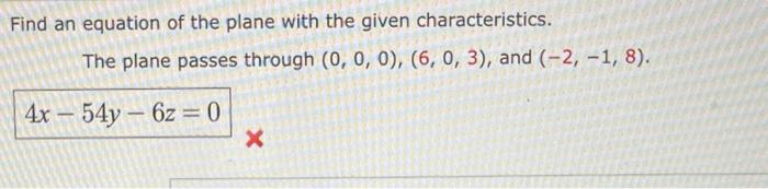 Find An Equation Of The Plane With The Given Characteristics The Plane Passes Through 0 0 0 6 0 3 And 2 1 1