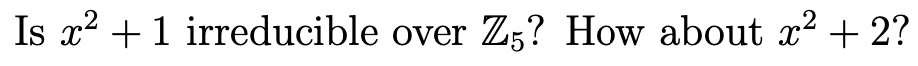 Is X 1 Irreducible Over Z5 How About X 2 1