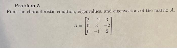 Problem 5 Find The Characteristic Equation Eigenvalues And Eigenvectors Of The Matrix A A 200 23 1 3 22 1