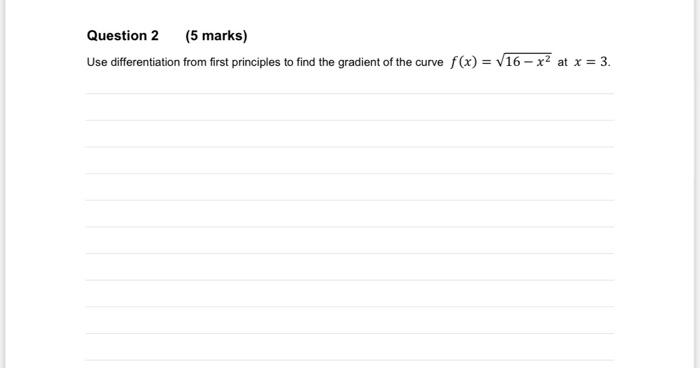 Question 2 5 Marks Use Differentiation From First Principles To Find The Gradient Of The Curve F X 16 X2 At X 3 1