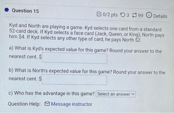 Question 15 0 2 Pts 3299 Details Kyd And North Are Playing A Game Kyd Selects One Card From A Standard 52 Card Deck If 1