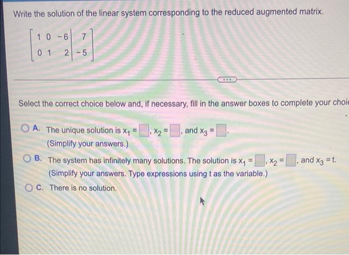 Write The Solution Of The Linear System Corresponding To The Reduced Augmented Matrix 10 6 7 0 1 2 5 Select The Co 1
