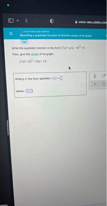 O Functions And Graphs Rewriting A Quadratic Function To Find The Vertex Of Its Graph Www Awu Aleks Com Write The Quadra 1