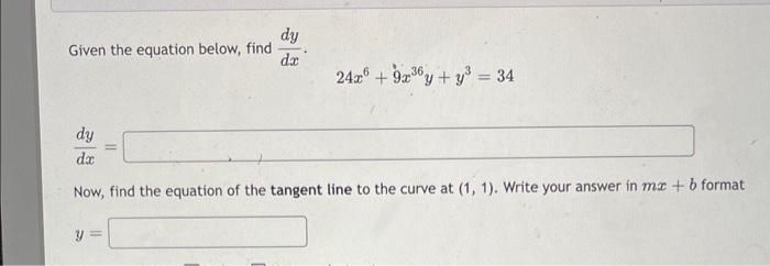 Given The Equation Below Find Dxdy 24x6 9x36y Y3 34 Dxdy Now Find The Equation Of The Tangent Line To The Curve At 1