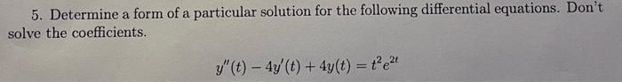 5 Determine A Form Of A Particular Solution For The Following Differential Equations Don T Solve The Coefficients Y 1