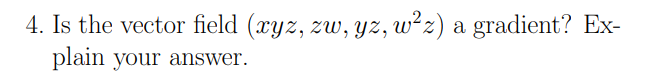 4 Is The Vector Field Xyz Zw Yz W2z A Gradient Explain Your Answer 1