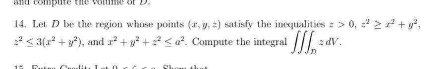 14 Let D Be The Region Whose Points X Y Z Satisfy The Inequalities Z 0 Z2 X2 Y2 Z2 3 X2 Y2 And X2 Y2 Z2 A2 Comput 1