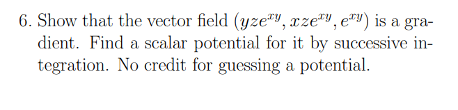 6 Show That The Vector Field Yzexy Xzexy Exy Is A Gradient Find A Scalar Potential For It By Successive Integration 1