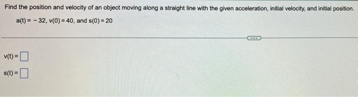 Find The Position And Velocity Of An Object Moving Along A Straight Line With The Given Acceleration Initial Velocity 1