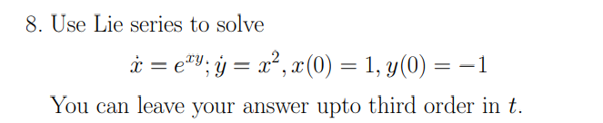 8 Use Lie Series To Solve X E Xy Y X 2 X 0 1 Y 0 1 You Can Leave Your Answer Upto Third Order In T 1