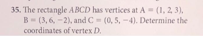 35 The Rectangle Abcd Has Vertices At A 1 2 3 B 3 6 2 And C 0 5 4 Determine The Coordinates Of Vertex D 1