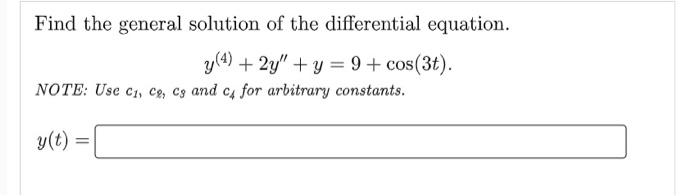 Find The General Solution Of The Differential Equation Y 4 2y Y 9 Cos 3t Note Use C1 C2 C9 And C4 For Arbitr 1