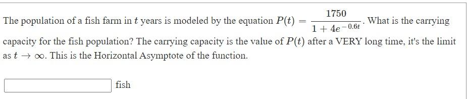 The Population Of A Fish Farm In T Years Is Modeled By The Equation P T 1 4e 0 6t1750 What Is The Carrying Capacity F 1