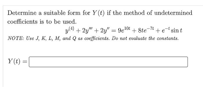 Determine A Suitable Form For Y T If The Method Of Undetermined Coefficients Is To Be Used Y 4 2y 2y 9e10t 8te 7 1