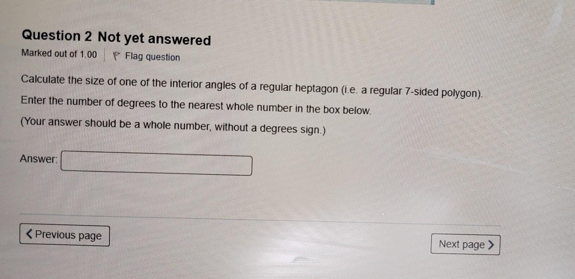 Question 2 Not Yet Answered Marked Out Of 1 00p Flag Question Calculate The Size Of One Of The Interior Angles Of A Regu 1