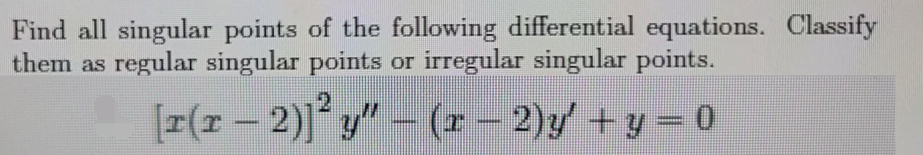 Find All Singular Points Of The Following Differential Equations Classify Them As Regular Singular Points Or Irregular 1