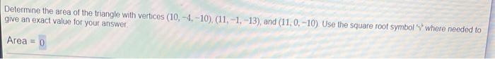 Determine The Area Of The Triangle With Vertices 10 4 10 11 1 13 And 11 0 10 Use The Square Root Symbol Wh 2