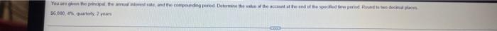 You Are Given The Principal The Annual Interest Rate And The Compounding Period Determine The Value Of The Account At 1