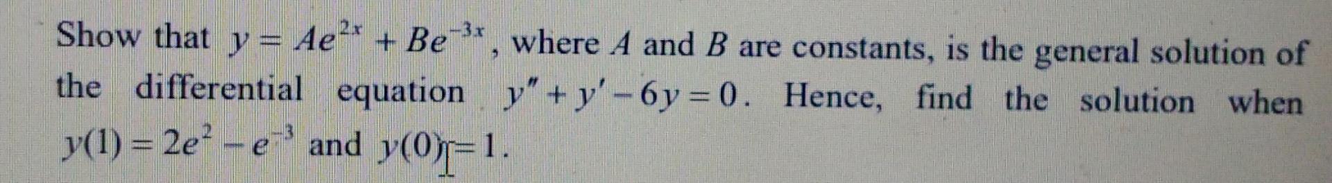 Show That Y Ae Be X Where A And B Are Constants Is The General Solution Of The Differential Equation Y Y 6y 0 1