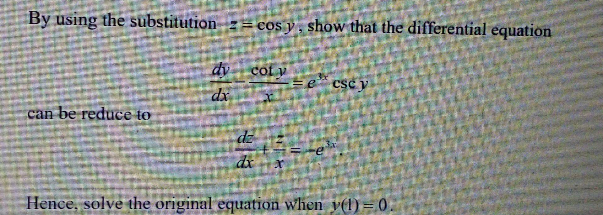 By Using The Substitution Z Cos Y Show That The Differential Equation Can Be Reduce To Dy Cot Y Dx K 4 E X Csc Y E X 1