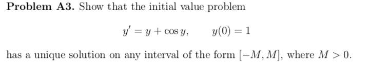 Problem A3 Show That The Initial Value Problem Y Y Cos Y Y 0 1 Has A Unique Solution On Any Interval Of The For 1
