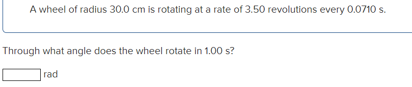 A Wheel Of Radius 30 0 Cm Is Rotating At A Rate Of 3 50 Revolutions Every 0 0710 S Through What Angle Does The Wheel Ro 1