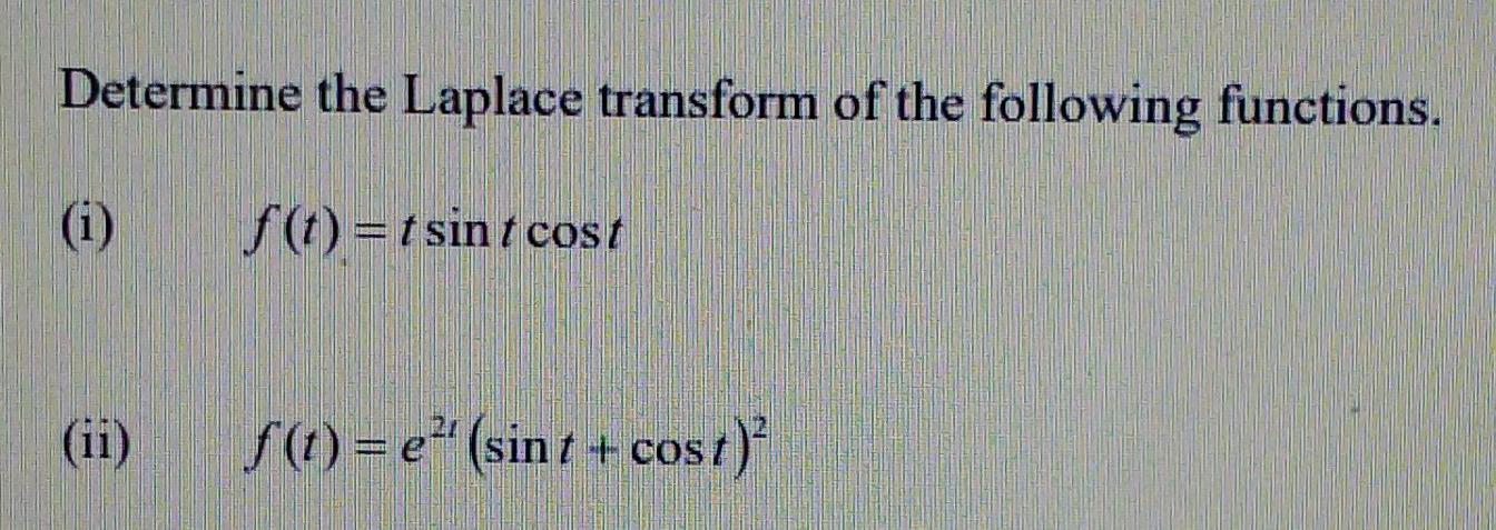 Determine The Laplace Transform Of The Following Functions F T T Sint Cost I Ii F T E Sint Cost 1