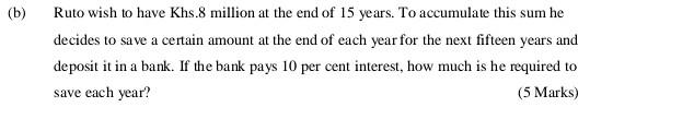 B Ruto Wish To Have Khs 8 Million At The End Of 15 Years To Accumulate This Sum He Decides To Save A Certain Amount A 1