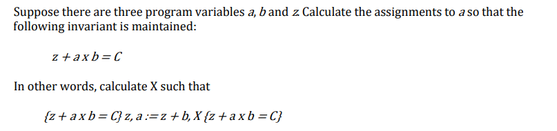 Suppose There Are Three Program Variables A B And Z Calculate The Assignments To A So That The Following Invariant Is 1
