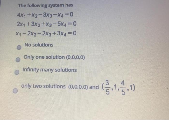The Following System Has 4x1 X2 3x3 X4 0 2x1 3x2 X3 5x4 0 X1 2x2 2x3 3x4 0 No Solutions Only One Solution 0 0 0 0 Infi 1