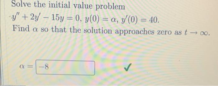 Solve The Initial Value Problem Y 2y 15y 0 Y 0 A Y 0 40 Find A So That The Solution Approaches Zero As 1