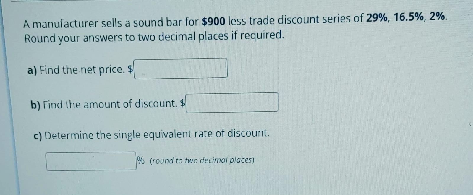 A Manufacturer Sells A Sound Bar For 900 Less Trade Discount Series Of 29 16 5 2 Round Your Answers To Two Decima 1