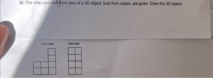 15 The Side View And Front View Of A 3d Object Built From Cubes Are Given Draw The 3d Object Front View Side View 1