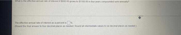 What Is The Effective Annual Rate Of Interest If 800 00 Grows To 1100 00 In Four Years Compounded Semi Annually The E 1