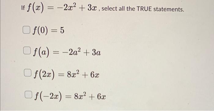 If F X 2x 3x Select All The True Statements Of 0 5 F A 2a 3a Of 2x 8x 6x Of 2x 8x 6x 1
