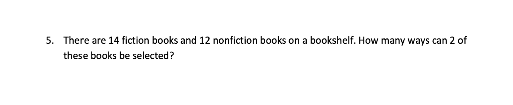 5 There Are 14 Fiction Books And 12 Nonfiction Books On A Bookshelf How Many Ways Can 2 Of These Books Be Selected 1