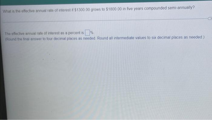 What Is The Effective Annual Rate Of Interest If 1300 00 Grows To 1800 00 In Five Years Compounded Semi Annually The 1