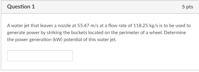Question 1 5 Pts A Water Jet That Leaves A Nozzle At 55 47 M S At A Flow Rate Of 118 25 Kg S Is To Be Used To Generate P 1