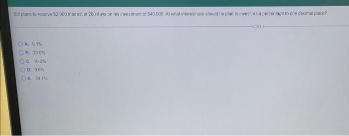 Ed Plans To Receive 2 000 Interest In 200 Days On His Investment Of 40 000 At What Interest Rate Should He Plan To Inv 1