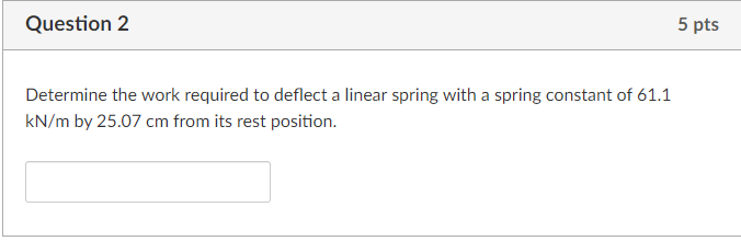 Question 2 Determine The Work Required To Deflect A Linear Spring With A Spring Constant Of 61 1 Kn M By 25 07 Cm From I 1
