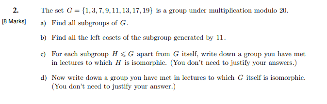 2 8 Marks The Set G 1 3 7 9 11 13 17 19 Is A Group Under Multiplication Modulo 20 A Find All Subgroups O 1