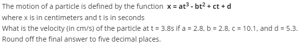 The Motion Of A Particle Is Defined By The Function X At Bt Ct D Where X Is In Centimeters And T Is In Seconds 1