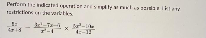 Perform The Indicated Operation And Simplify As Much As Possible List Any Restrictions On The Variables 5x 4x 8 3x 1