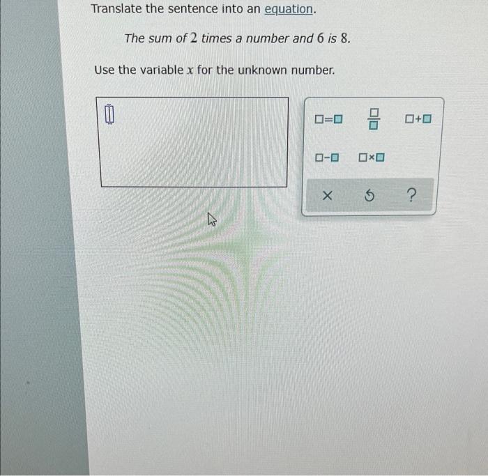 Translate The Sentence Into An Equation The Sum Of 2 Times A Number And 6 Is 8 Use The Variable X For The Unknown Numb 1
