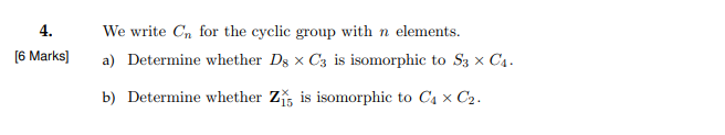 4 6 Marks We Write Cn For The Cyclic Group With N Elements A Determine Whether Ds X C3 Is Isomorphic To S3 X C B 1