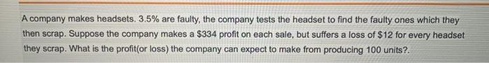 A Company Makes Headsets 3 5 Are Faulty The Company Tests The Headset To Find The Faulty Ones Which They Then Scrap 1