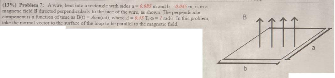 13 Problem 7 A Wire Bent Into A Rectangle With Sides A 0 085 M And B 0 045 M Is In A Magnetic Field B Directed Pe 1