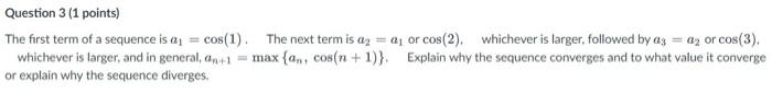 Question 3 1 Points The First Term Of A Sequence Is A Cos 1 The Next Term Is A A Or Cos 2 Whichever Is Large 1