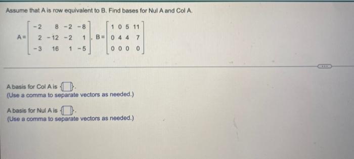 Assume That A Is Row Equivalent To B Find Bases For Nul A And Col A A 2 8 2 8 2 12 2 1 3 16 1 5 B 105 11 044 7 000 1